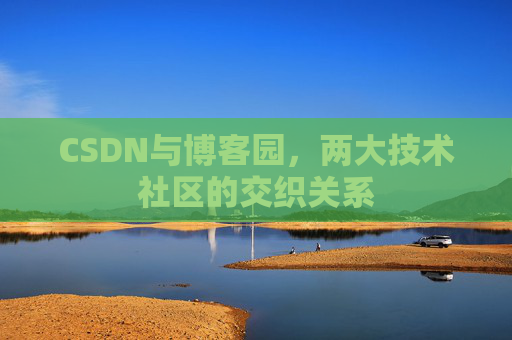 CSDN与博客园，两大技术社区的交织关系
